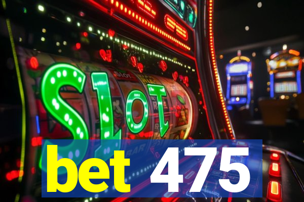 bet 475